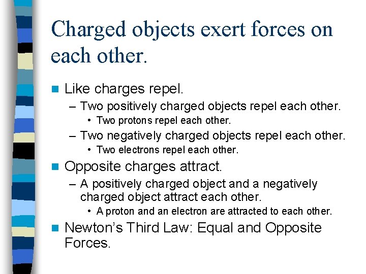 Charged objects exert forces on each other. n Like charges repel. – Two positively