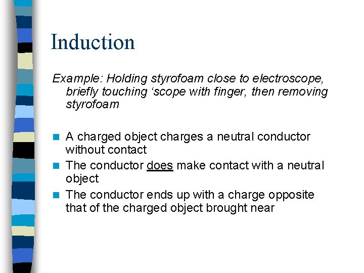 Induction Example: Holding styrofoam close to electroscope, briefly touching ‘scope with finger, then removing