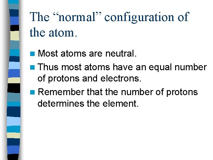 The “normal” configuration of the atom. n Most atoms are neutral. n Thus most