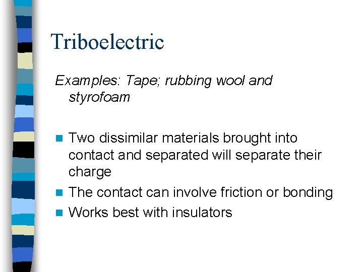 Triboelectric Examples: Tape; rubbing wool and styrofoam Two dissimilar materials brought into contact and