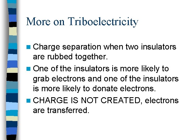 More on Triboelectricity n Charge separation when two insulators are rubbed together. n One