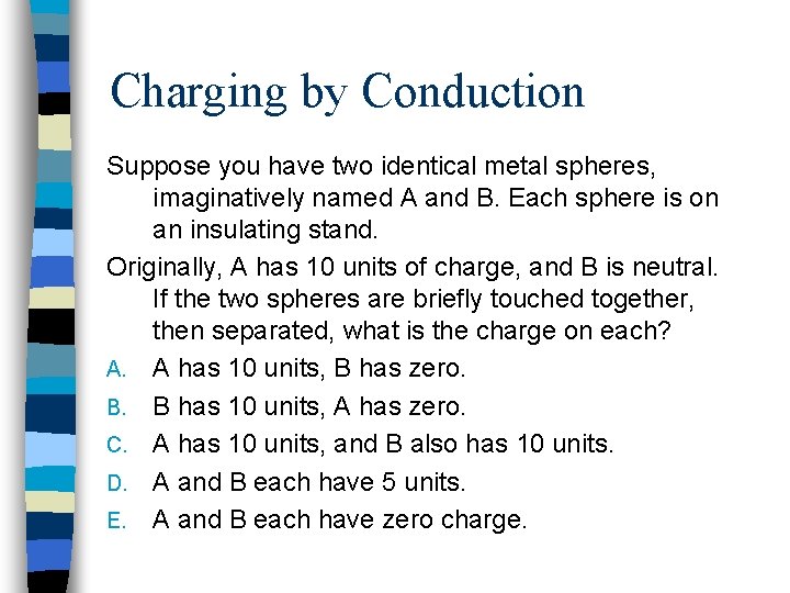 Charging by Conduction Suppose you have two identical metal spheres, imaginatively named A and