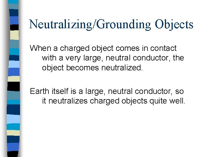 Neutralizing/Grounding Objects When a charged object comes in contact with a very large, neutral