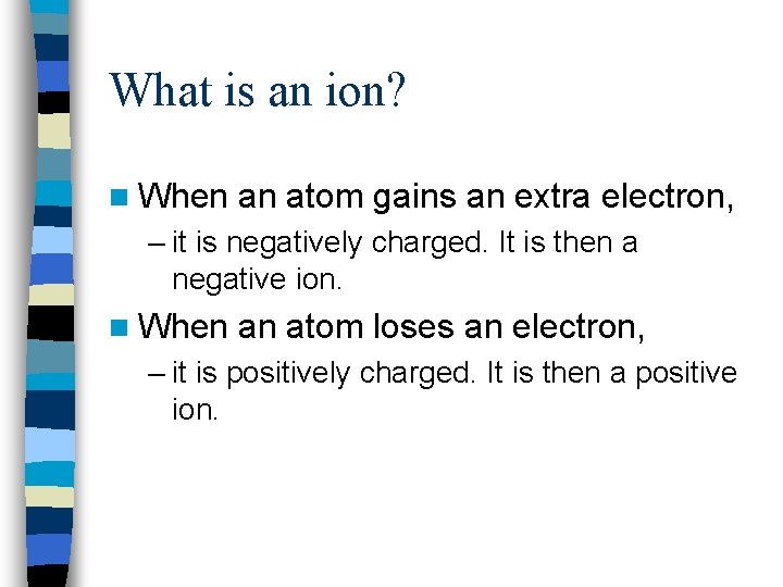 What is an ion? n When an atom gains an extra electron, – it