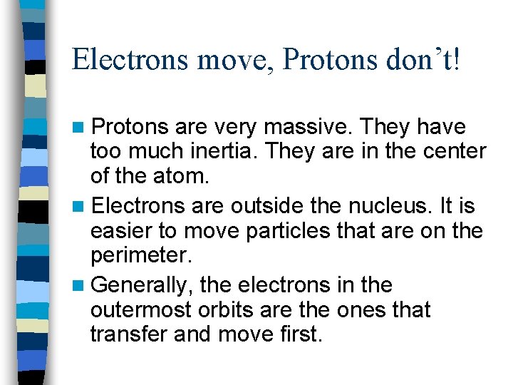 Electrons move, Protons don’t! n Protons are very massive. They have too much inertia.