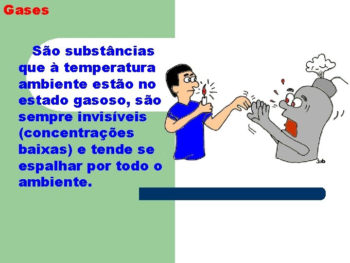 Gases São substâncias que à temperatura ambiente estão no estado gasoso, são sempre invisíveis