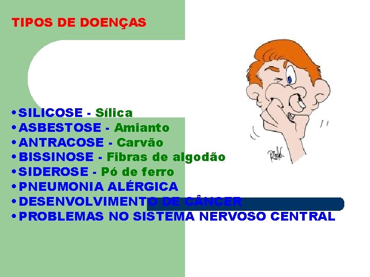 TIPOS DE DOENÇAS • SILICOSE - Sílica • ASBESTOSE - Amianto • ANTRACOSE -