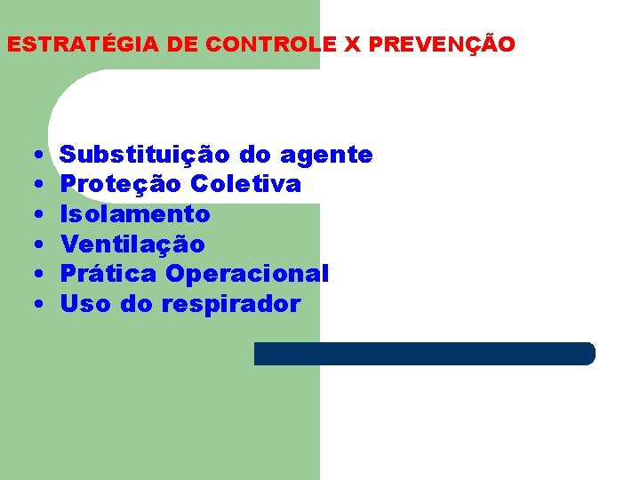 ESTRATÉGIA DE CONTROLE X PREVENÇÃO • • • Substituição do agente Proteção Coletiva Isolamento