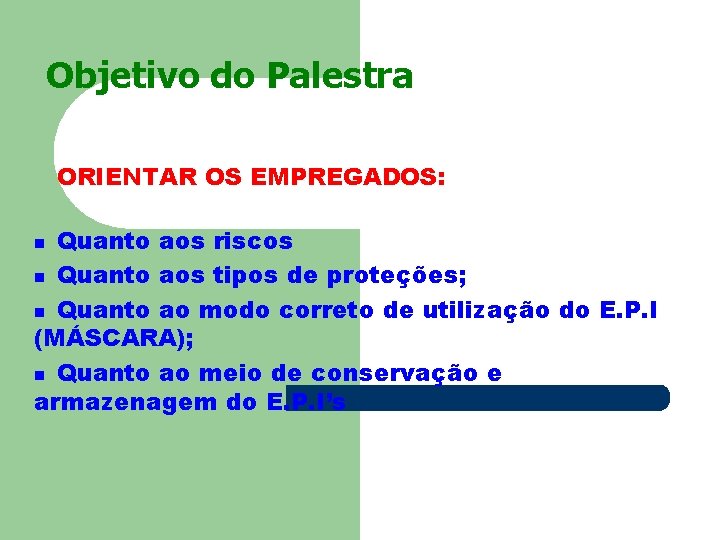 Objetivo do Palestra ORIENTAR OS EMPREGADOS: Quanto aos riscos n Quanto aos tipos de