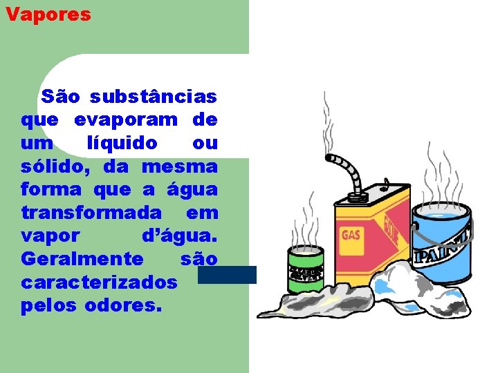 Vapores São substâncias que evaporam de um líquido ou sólido, da mesma forma que