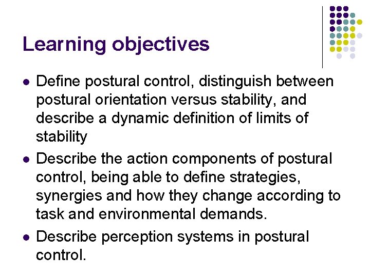 Learning objectives l l l Define postural control, distinguish between postural orientation versus stability,