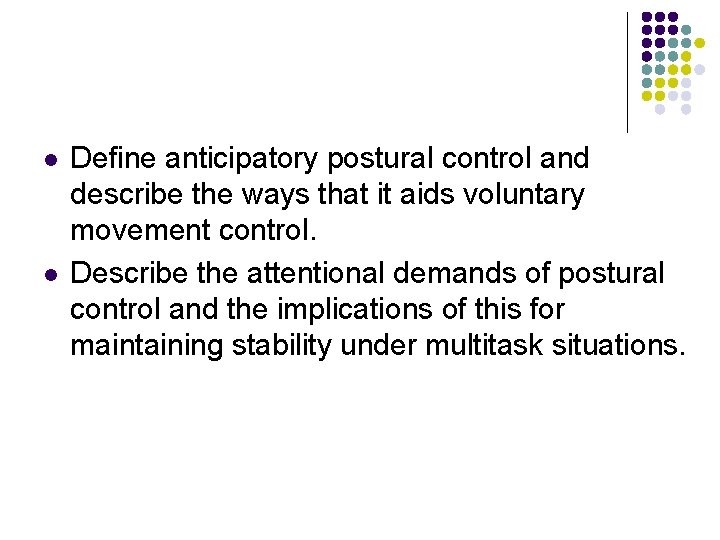 l l Define anticipatory postural control and describe the ways that it aids voluntary l l Define anticipatory postural control and describe the ways that it aids voluntary