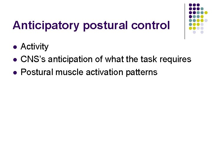 Anticipatory postural control l Activity CNS’s anticipation of what the task requires Postural muscle