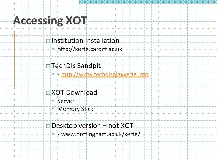 Accessing XOT � Institution installation ◦ http: //xerte. cardiff. ac. uk � Tech. Dis