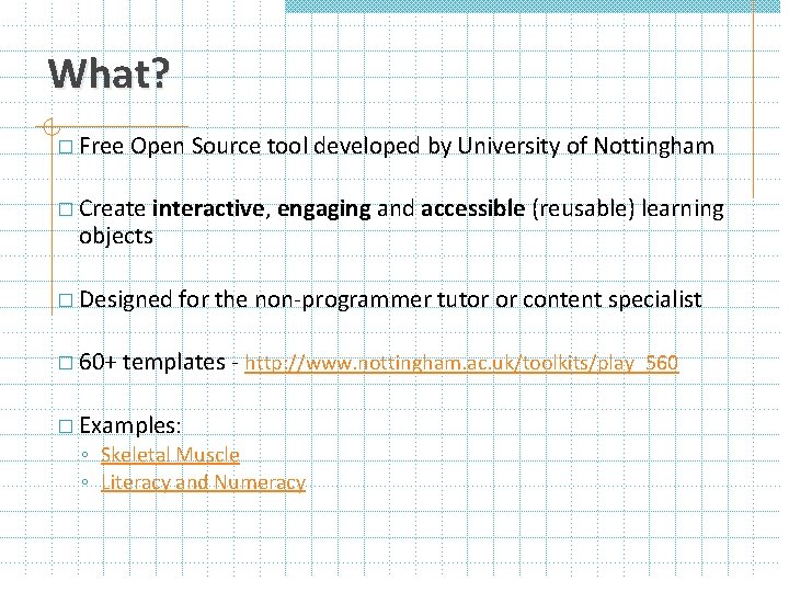 What? � Free Open Source tool developed by University of Nottingham � Create interactive,