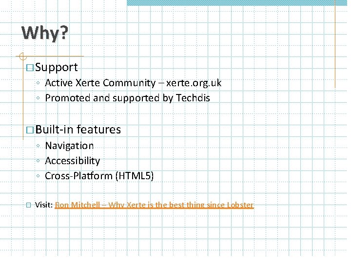 Why? � Support ◦ Active Xerte Community – xerte. org. uk ◦ Promoted and