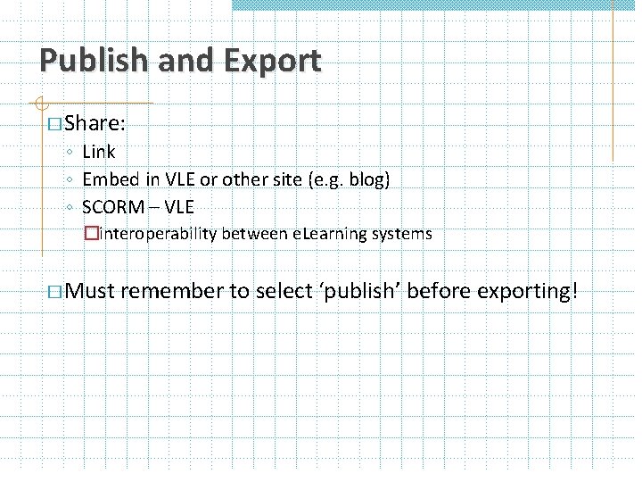 Publish and Export � Share: ◦ Link ◦ Embed in VLE or other site