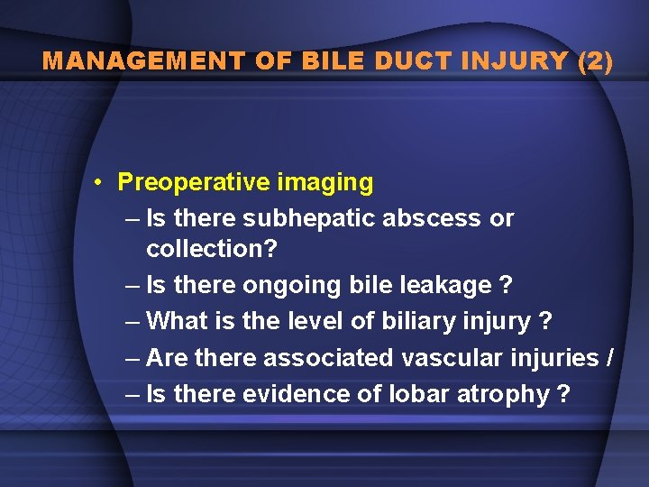 MANAGEMENT OF BILE DUCT INJURY (2) • Preoperative imaging – Is there subhepatic abscess