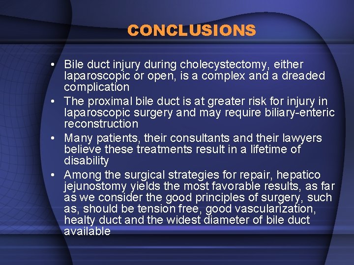 CONCLUSIONS • Bile duct injury during cholecystectomy, either laparoscopic or open, is a complex