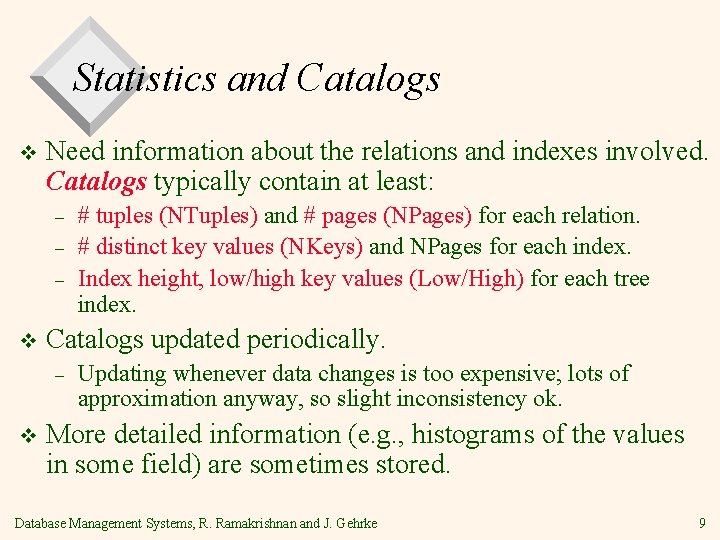 Statistics and Catalogs v Need information about the relations and indexes involved. Catalogs typically