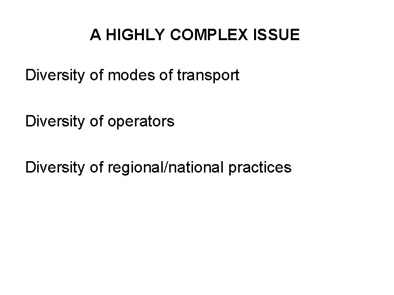 A HIGHLY COMPLEX ISSUE Diversity of modes of transport Diversity of operators Diversity of