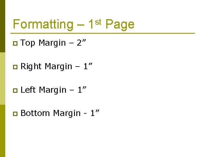 Formatting – 1 st Page p Top Margin – 2” p Right Margin –