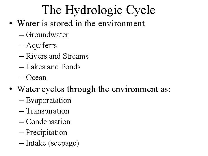 The Hydrologic Cycle • Water is stored in the environment – Groundwater – Aquiferrs