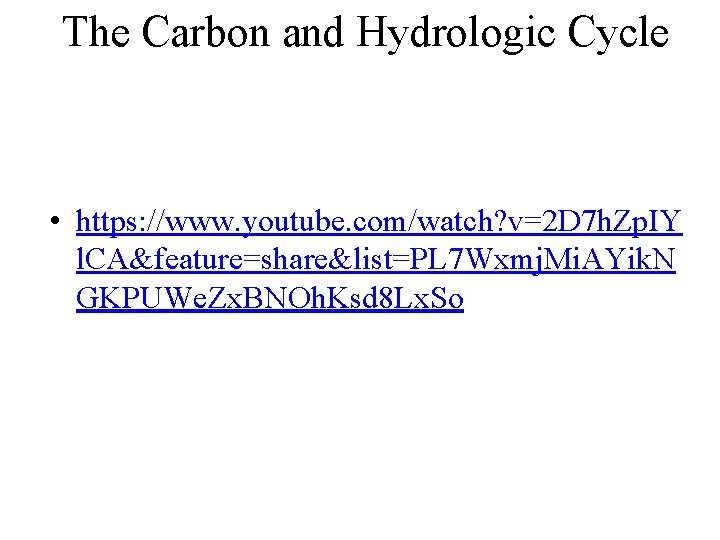 The Carbon and Hydrologic Cycle • https: //www. youtube. com/watch? v=2 D 7 h.