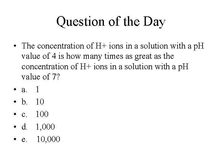 Question of the Day • The concentration of H+ ions in a solution with