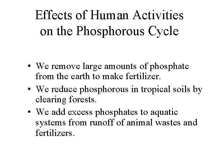 Effects of Human Activities on the Phosphorous Cycle • We remove large amounts of