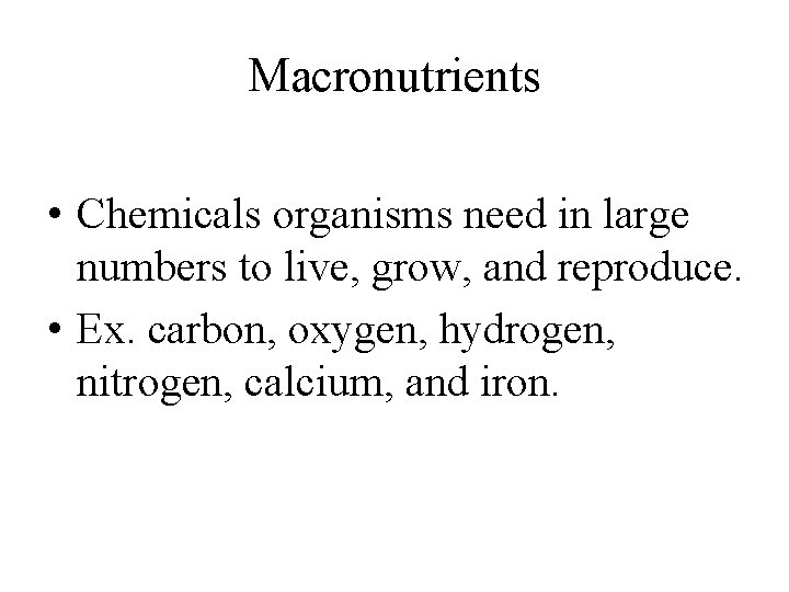 Macronutrients • Chemicals organisms need in large numbers to live, grow, and reproduce. •
