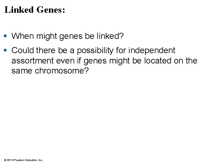 Linked Genes: § When might genes be linked? § Could there be a possibility