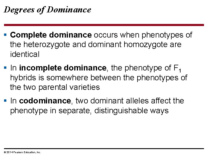 Degrees of Dominance § Complete dominance occurs when phenotypes of the heterozygote and dominant