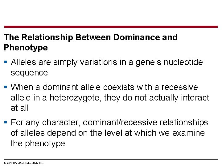 The Relationship Between Dominance and Phenotype § Alleles are simply variations in a gene’s