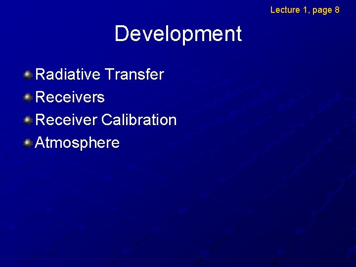 Lecture 1, page 8 Development Radiative Transfer Receivers Receiver Calibration Atmosphere 