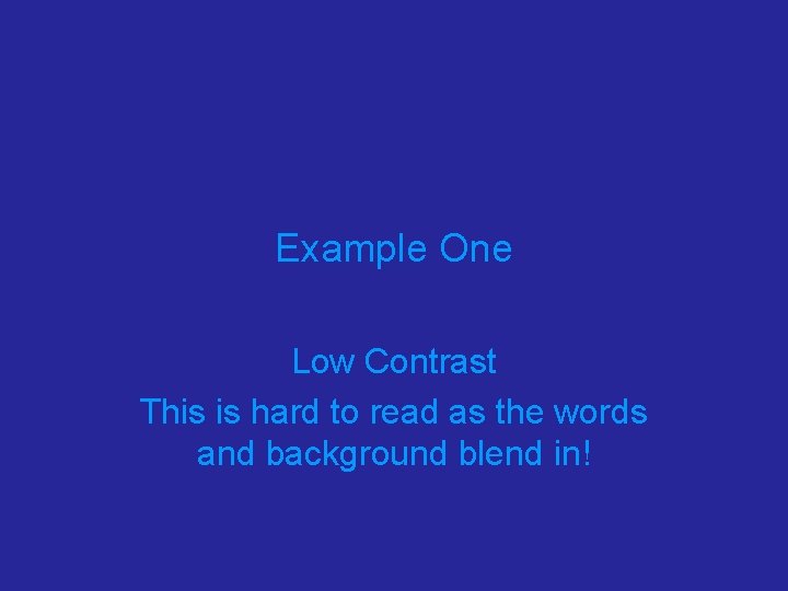Example One Low Contrast This is hard to read as the words and background