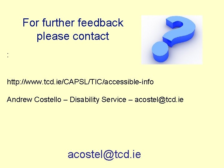 For further feedback please contact : http: //www. tcd. ie/CAPSL/TIC/accessible-info Andrew Costello – Disability