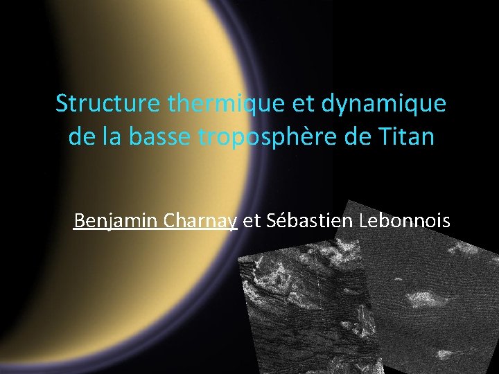 Structure thermique et dynamique de la basse troposphère de Titan Benjamin Charnay et Sébastien