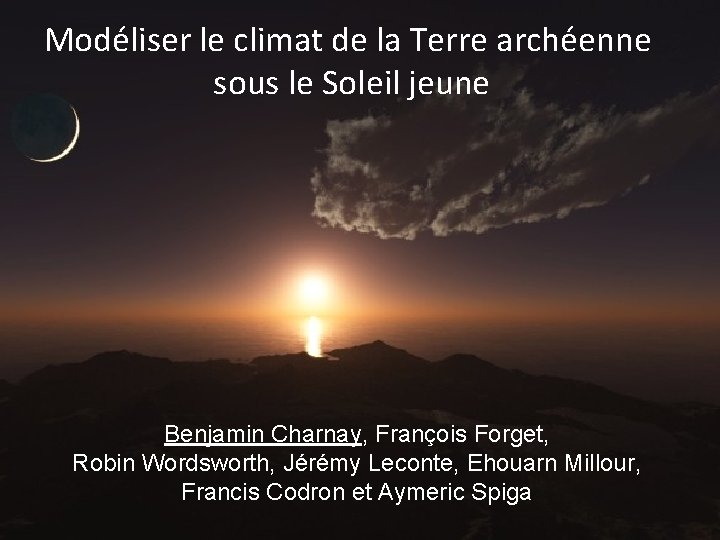 Modéliser le climat de la Terre archéenne sous le Soleil jeune Benjamin Charnay, François