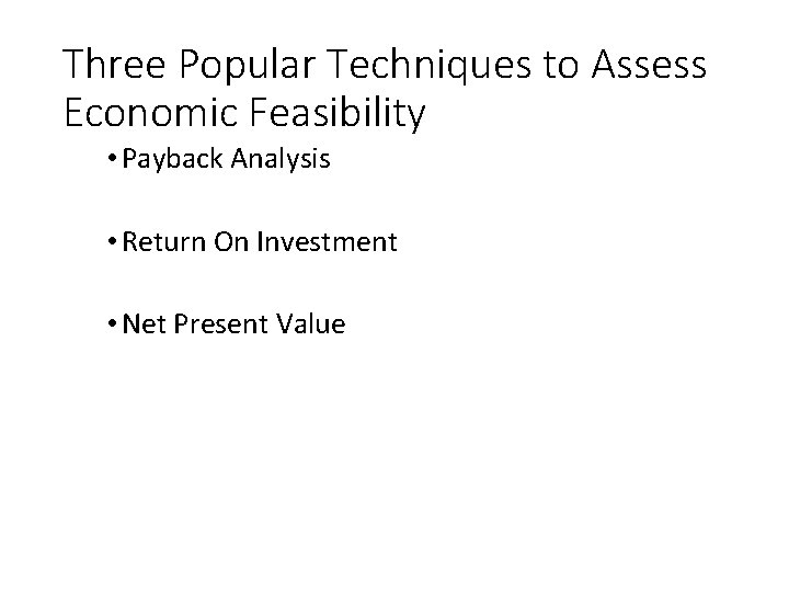 Three Popular Techniques to Assess Economic Feasibility • Payback Analysis • Return On Investment