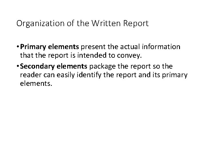 Organization of the Written Report • Primary elements present the actual information that the