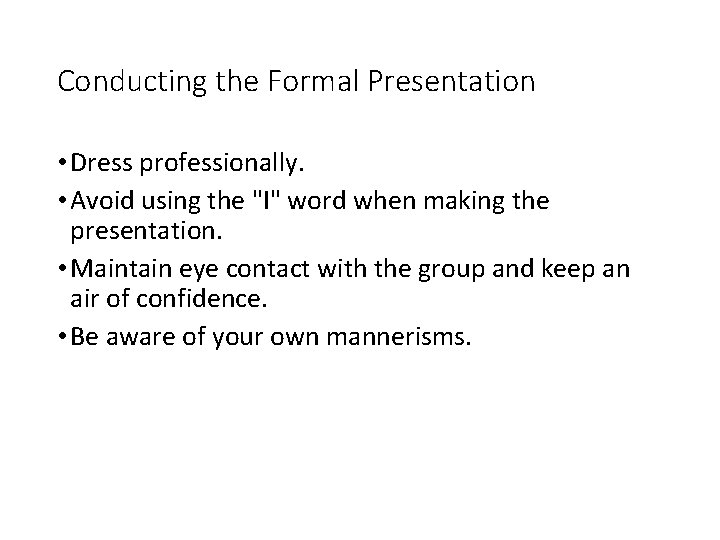 Conducting the Formal Presentation • Dress professionally. • Avoid using the "I" word when