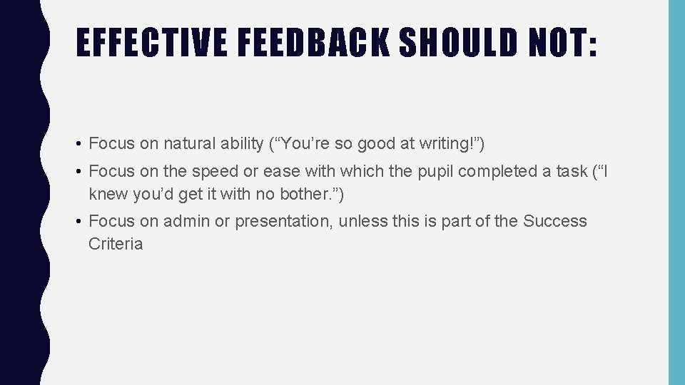 EFFECTIVE FEEDBACK SHOULD NOT: • Focus on natural ability (“You’re so good at writing!”)