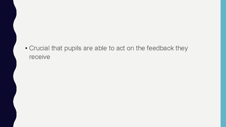  • Crucial that pupils are able to act on the feedback they receive