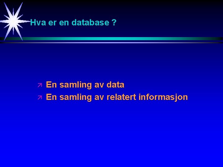 Hva er en database ? ä ä En samling av data En samling av