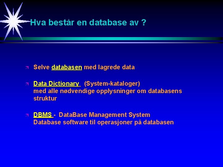 Hva består en database av ? ä Selve databasen med lagrede data ä Data