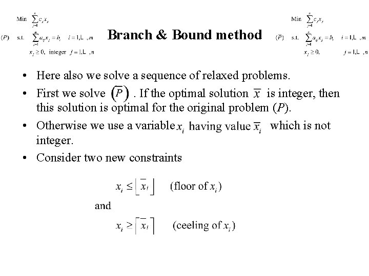 Branch & Bound method • Here also we solve a sequence of relaxed problems.