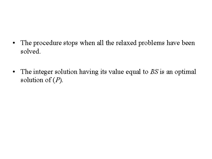  • The procedure stops when all the relaxed problems have been solved. •