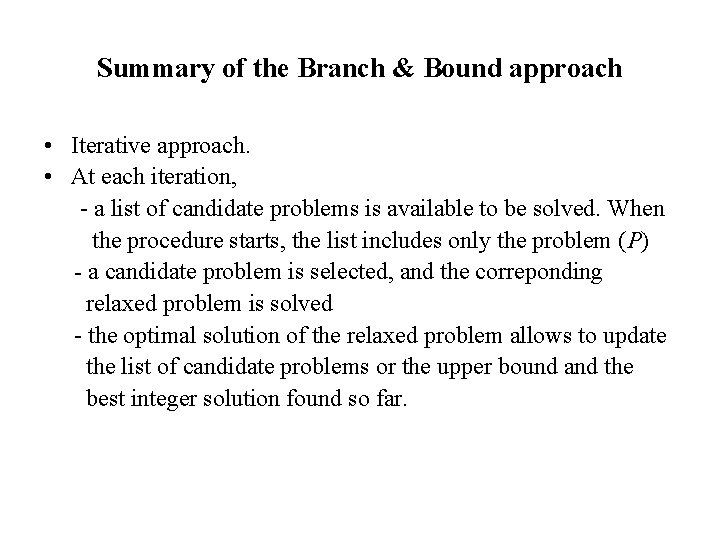 Summary of the Branch & Bound approach • Iterative approach. • At each iteration,