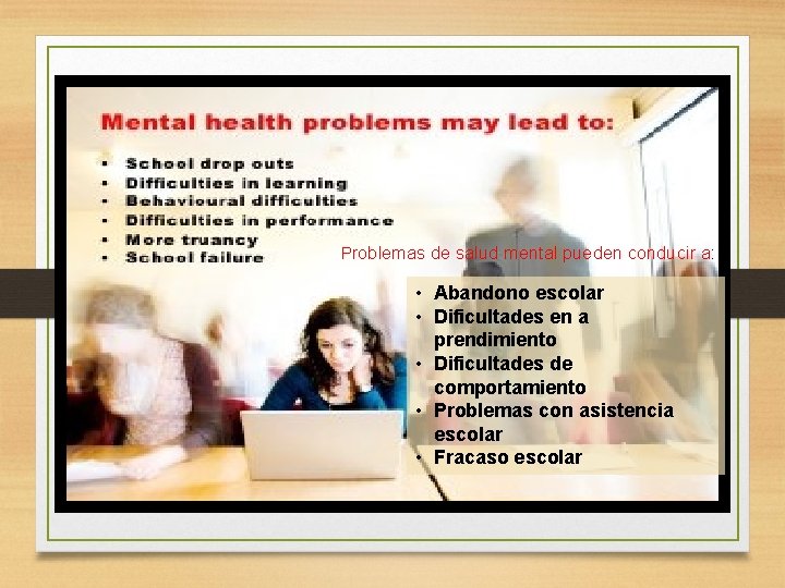 Problemas de salud mental pueden conducir a: • Abandono escolar • Dificultades en a